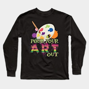 Pour Your Art Out I Artist I Colorful Art Long Sleeve T-Shirt